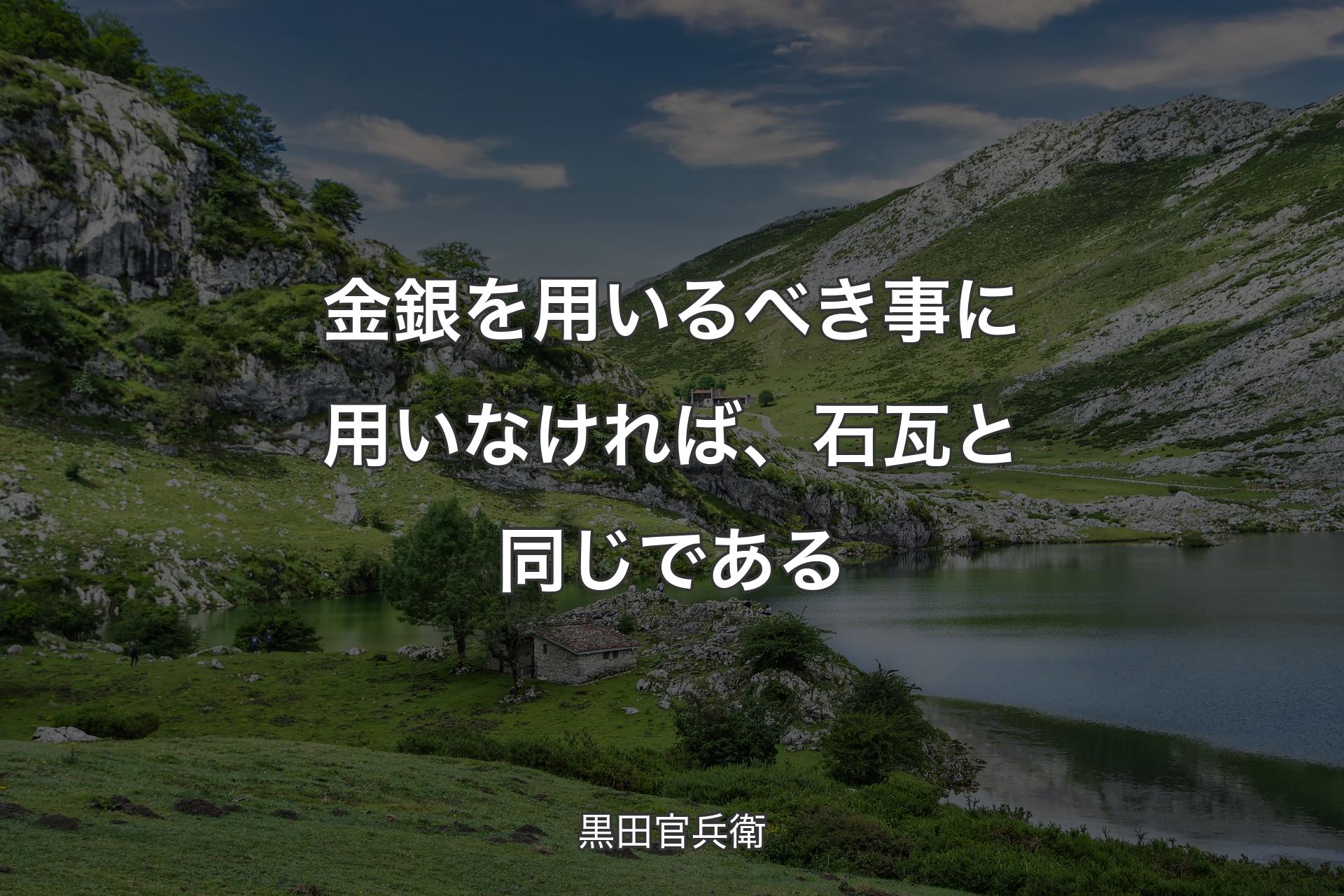 【背景1】金銀を用いるべき事に用いなければ、石瓦と同じである - 黒田官兵衛