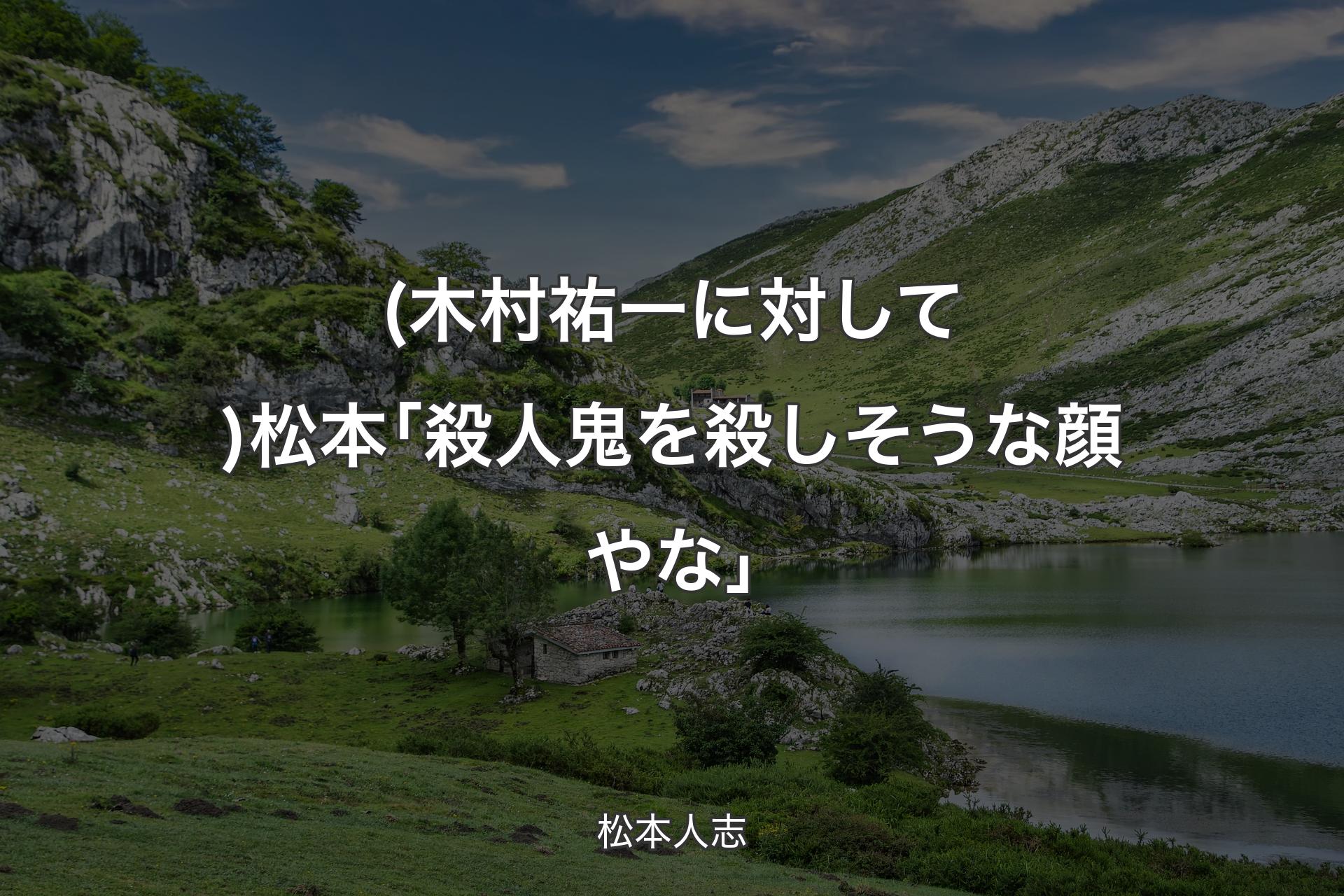 【背景1】(木村祐一に対して)松本｢殺人鬼を殺しそうな顔やな｣ - 松本人志