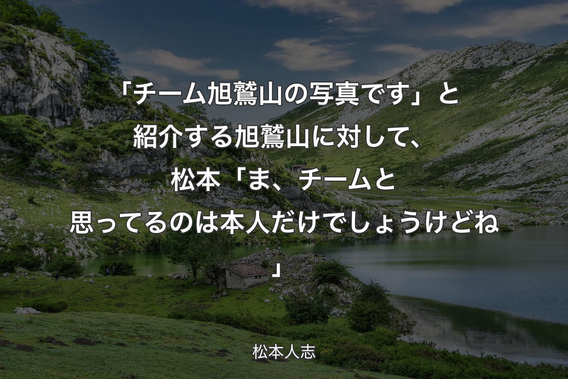 【背景1】「チーム旭鷲山の写真です」と紹介する旭鷲山に対して、松本「ま、チームと思ってるのは本人だけでしょうけどね」 - 松本人志