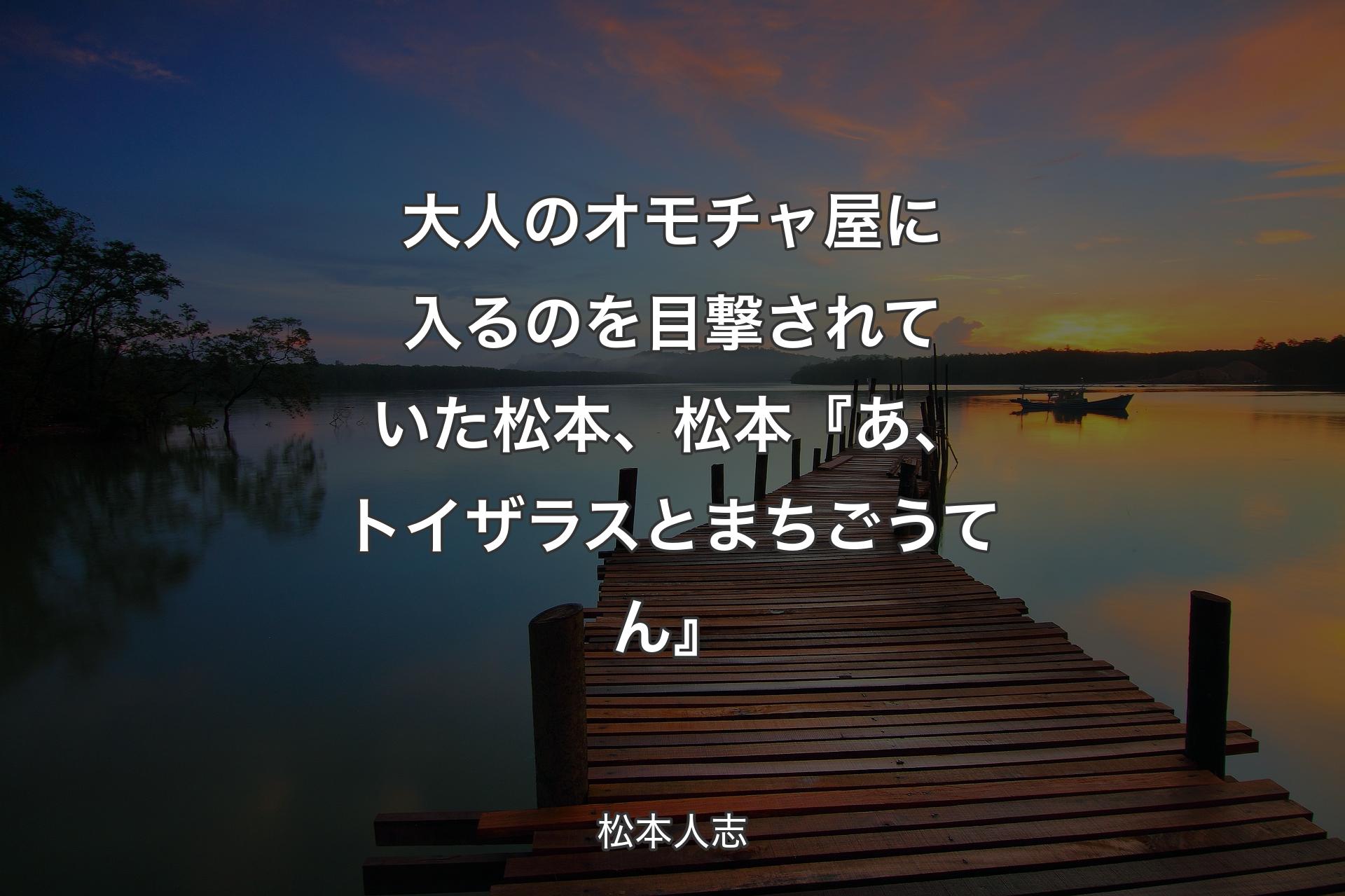 大人のオ��モチャ屋に入るのを目撃されていた松本、松本『あ、トイザラスとまちごうてん』 - 松本人志