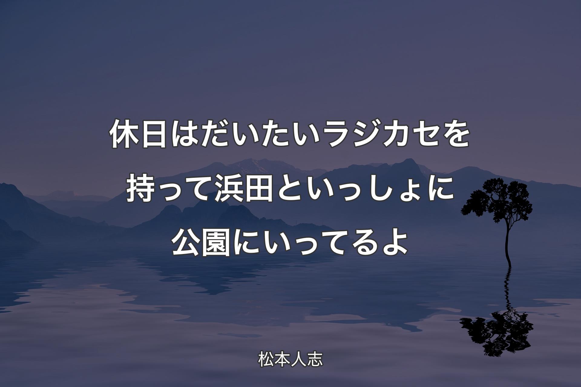 【背景4】休日はだいたいラジカセを持って浜田といっしょに公園にいってるよ - 松本人志