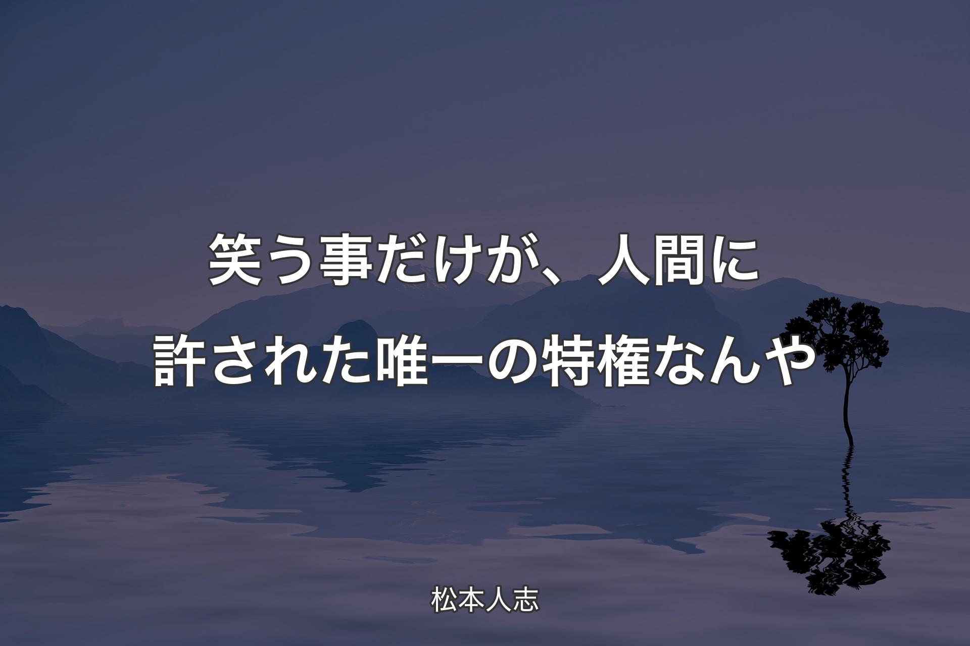 【背景4】笑う事だけが、人間に許された唯一の特権なんや - 松本人志