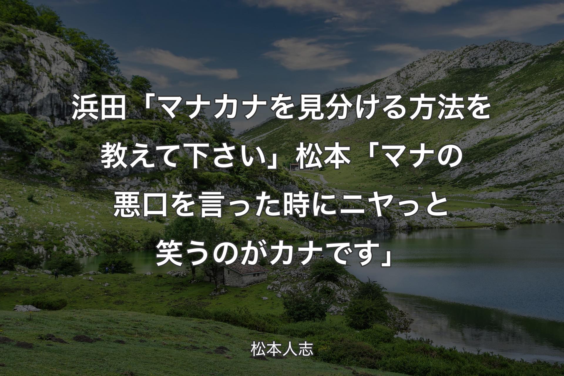 【背景1】浜田「マナカナを見分ける方法を教えて下さい」松本「マナの悪口を言った時にニヤっと笑うのがカナです」 - 松本人志