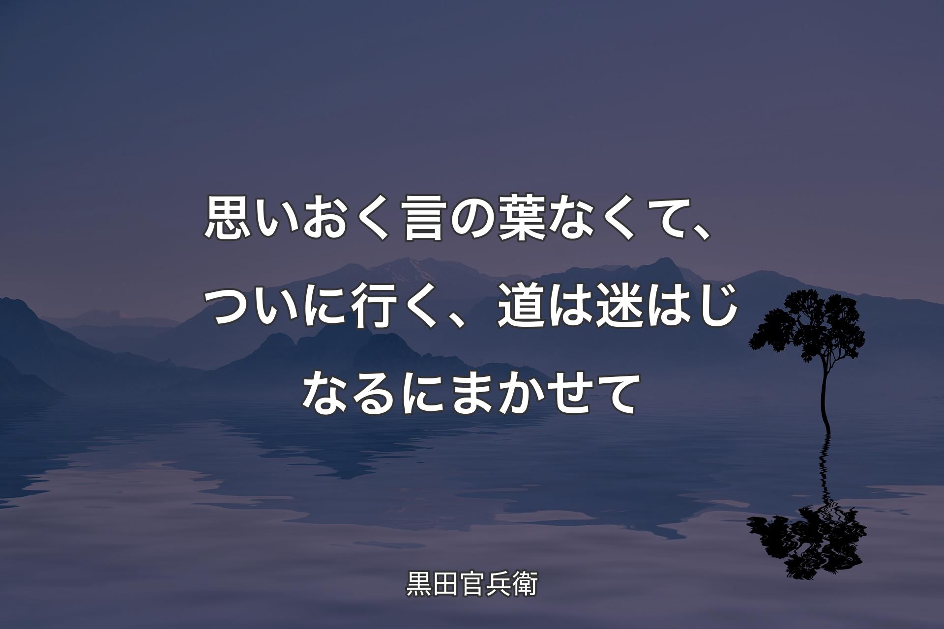 【背景4】思いおく��言の葉なくて、ついに行く、道は迷はじなるにまかせて - 黒田官兵衛